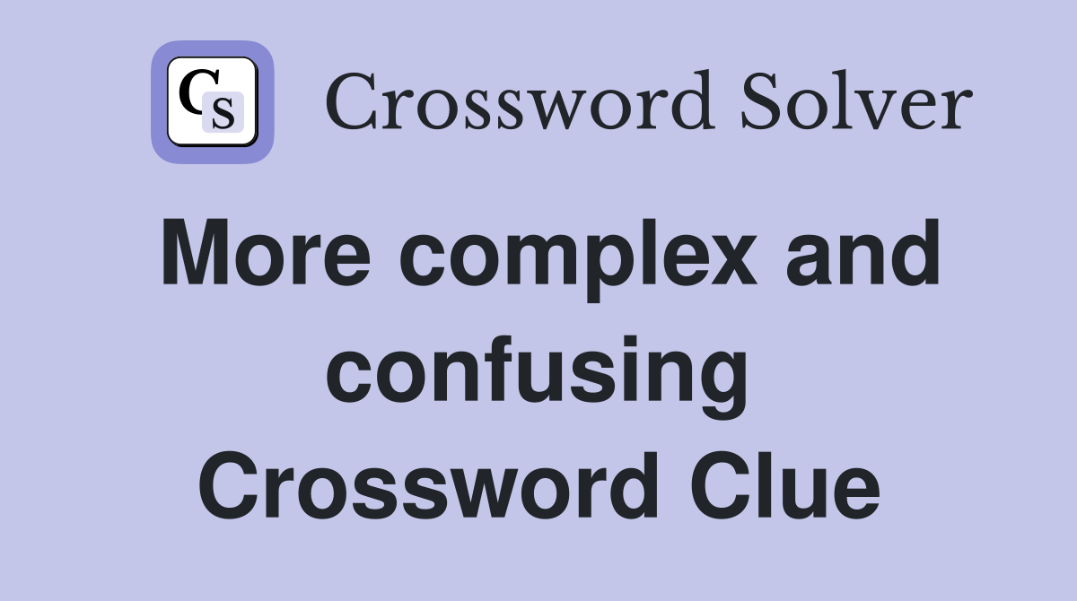 More complex and confusing Crossword Clue
