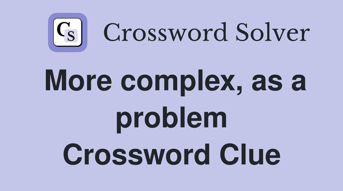 More complex, as a problem Crossword Clue