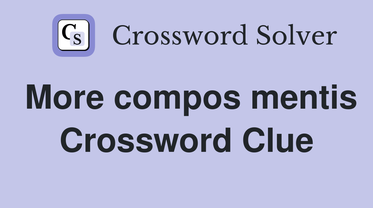 More compos mentis Crossword Clue