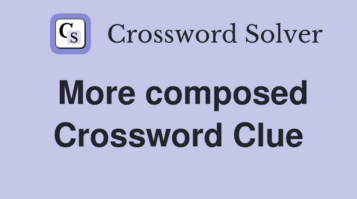 More composed Crossword Clue