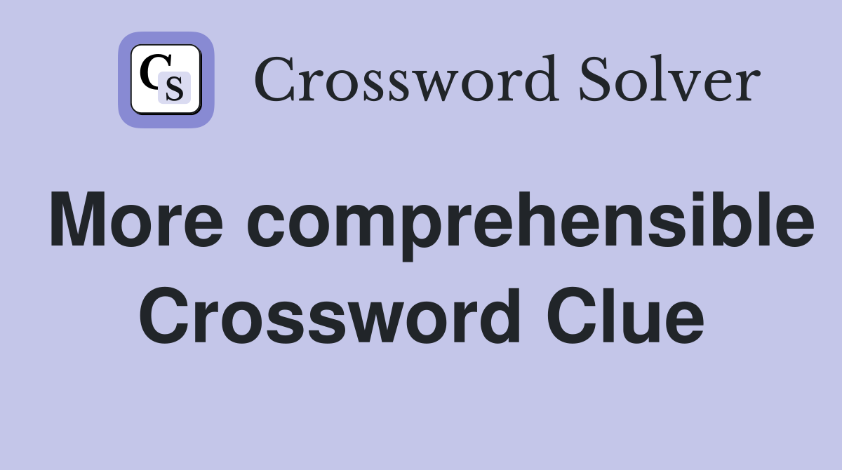 More comprehensible Crossword Clue
