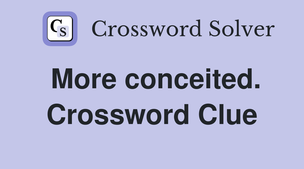 More conceited. Crossword Clue