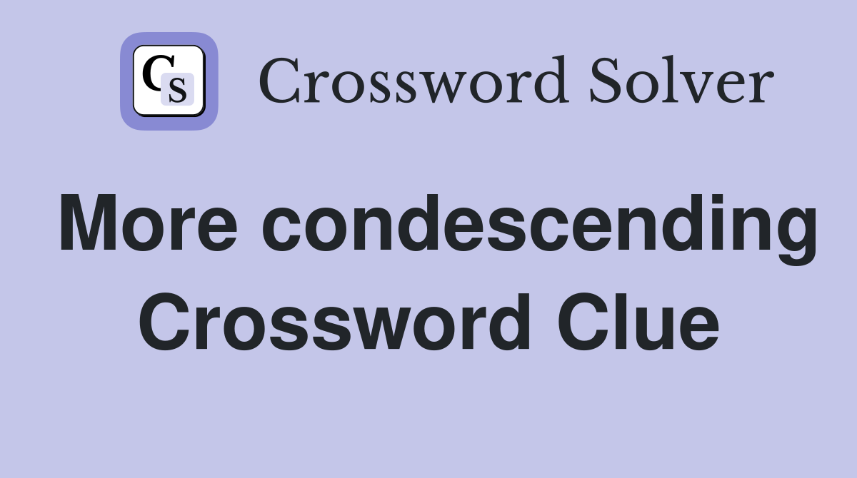 More condescending Crossword Clue