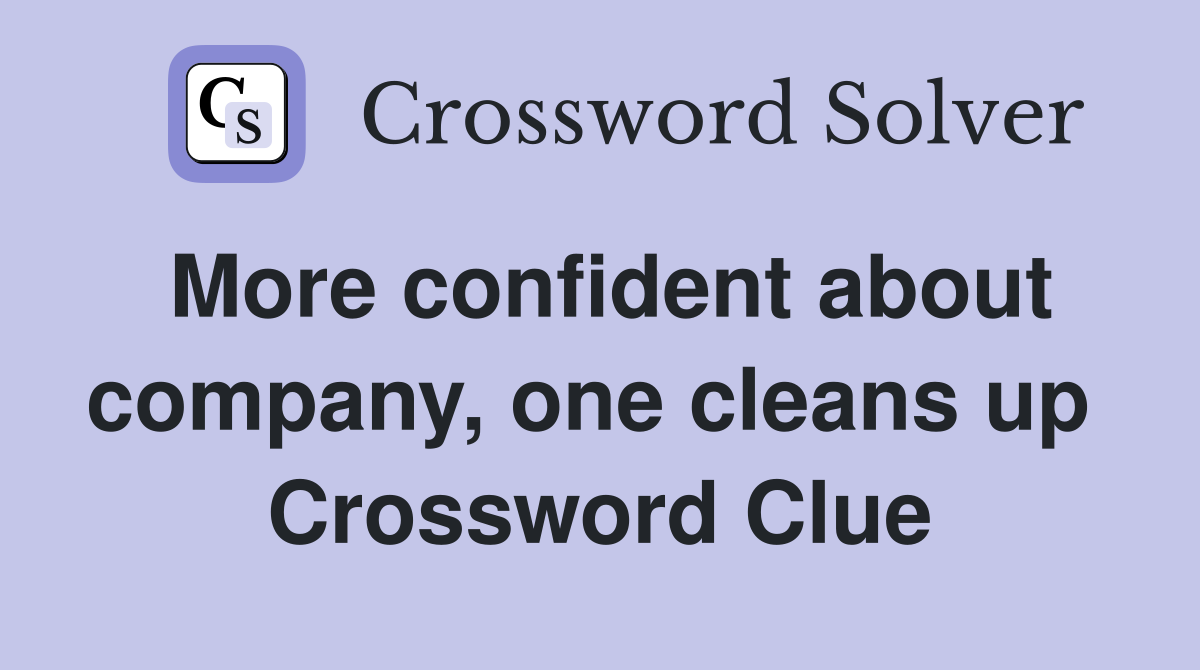 More confident about company, one cleans up  Crossword Clue
