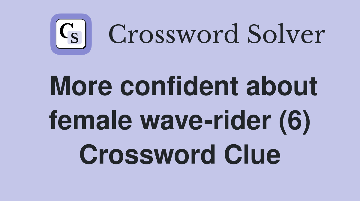 More confident about female wave-rider (6) Crossword Clue