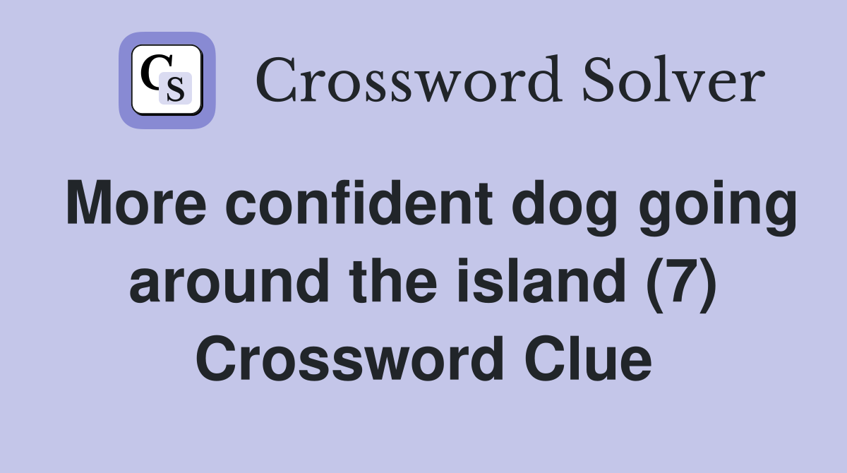 More confident dog going around the island (7) Crossword Clue