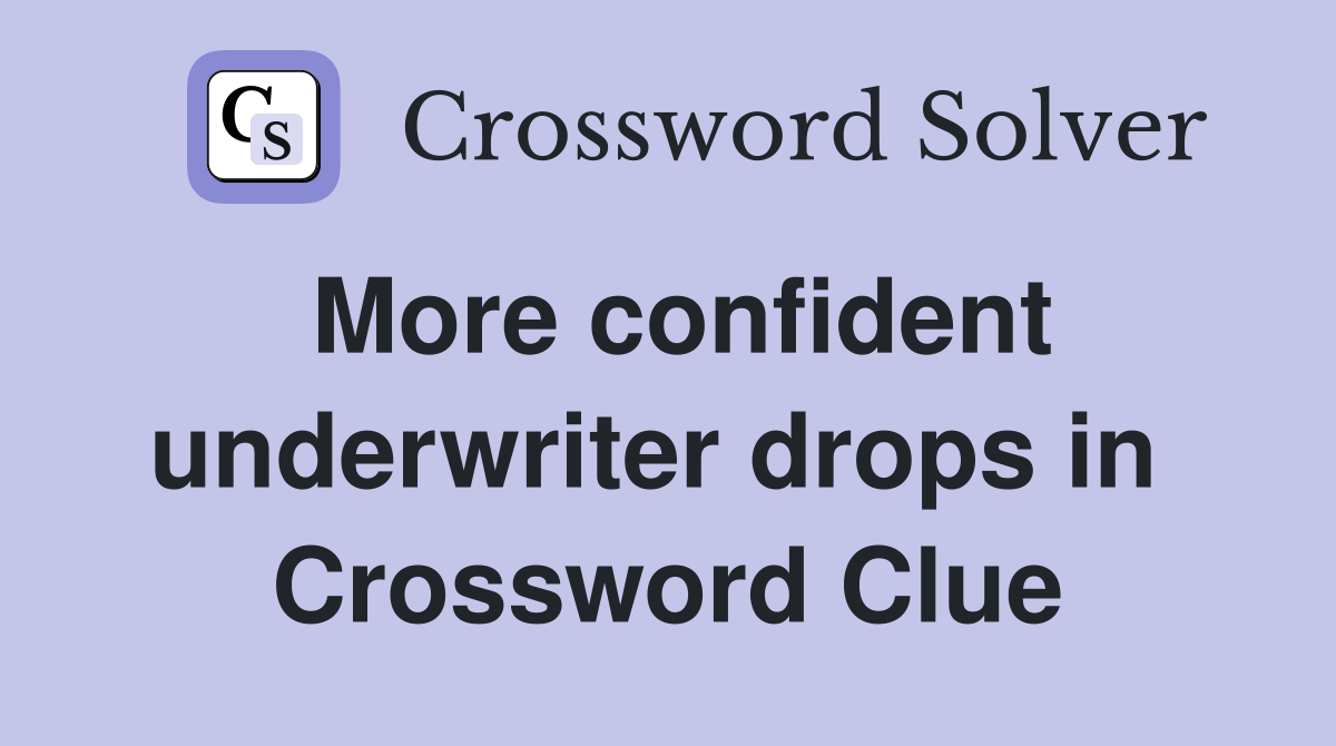 More confident underwriter drops in  Crossword Clue