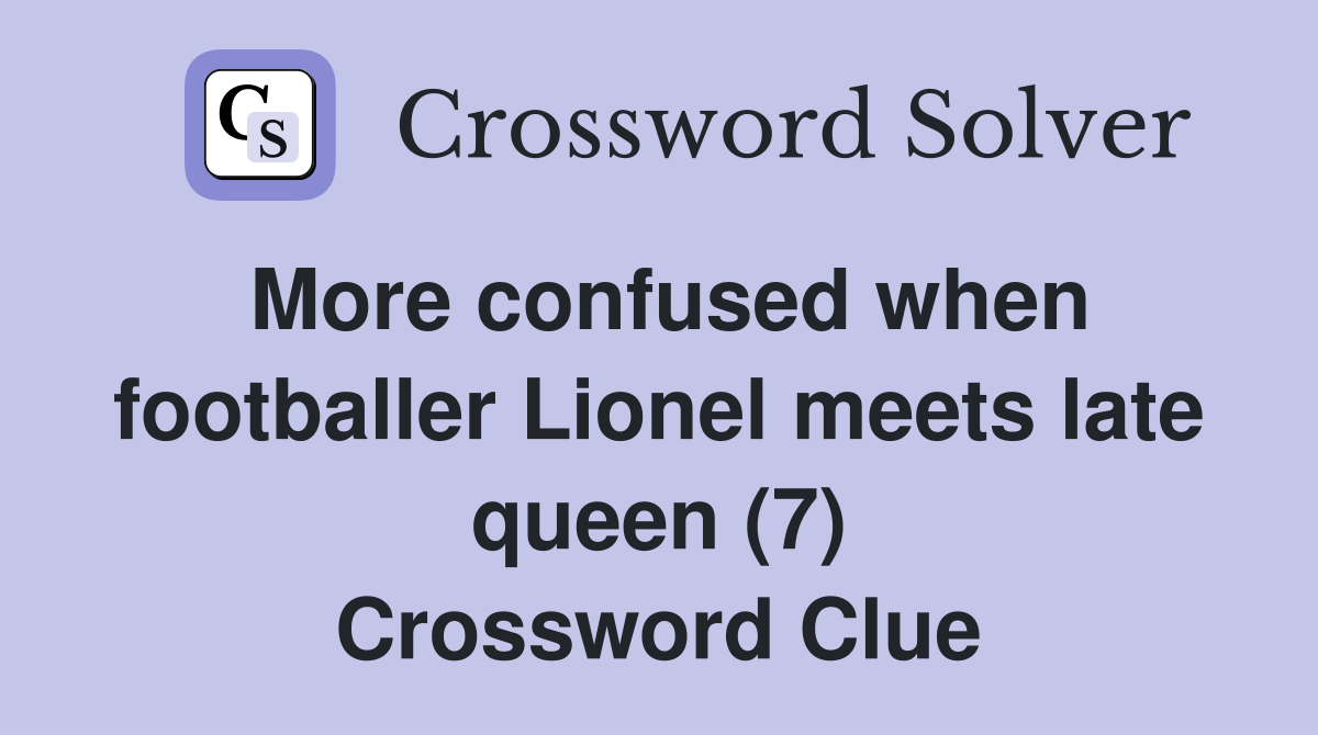 More confused when footballer Lionel meets late queen (7) Crossword Clue