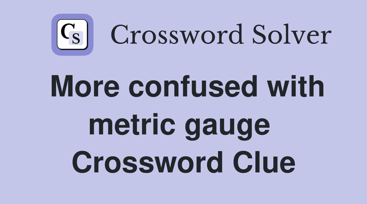More confused with metric gauge  Crossword Clue