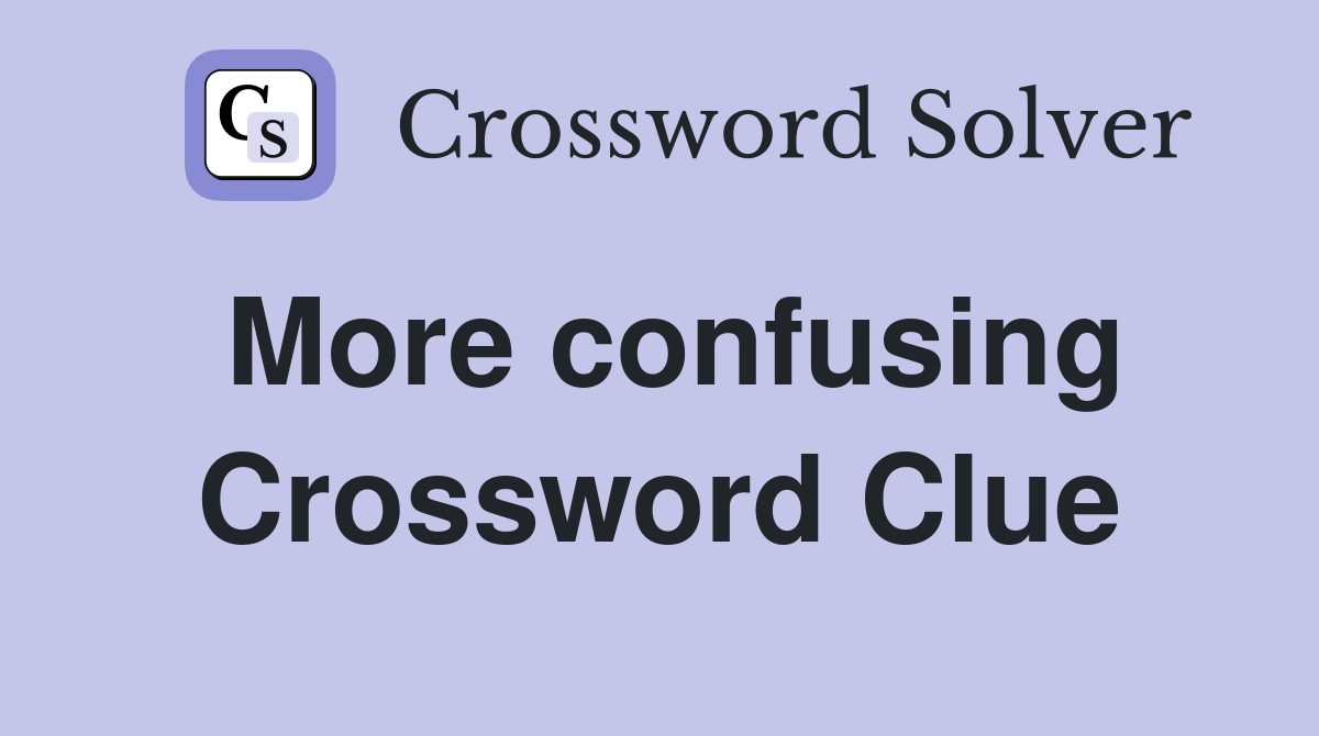 More confusing Crossword Clue