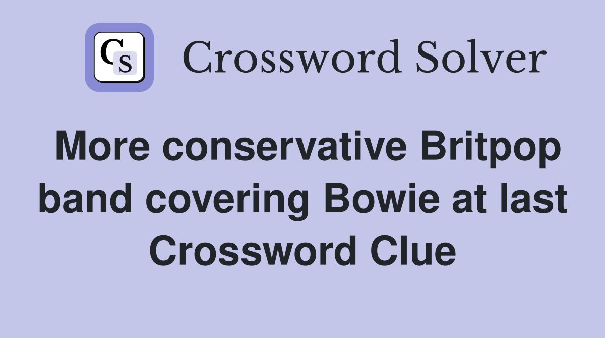 More conservative Britpop band covering Bowie at last Crossword Clue