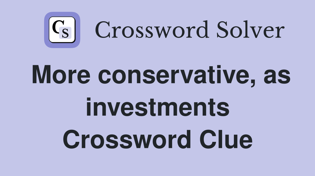 More conservative, as investments Crossword Clue