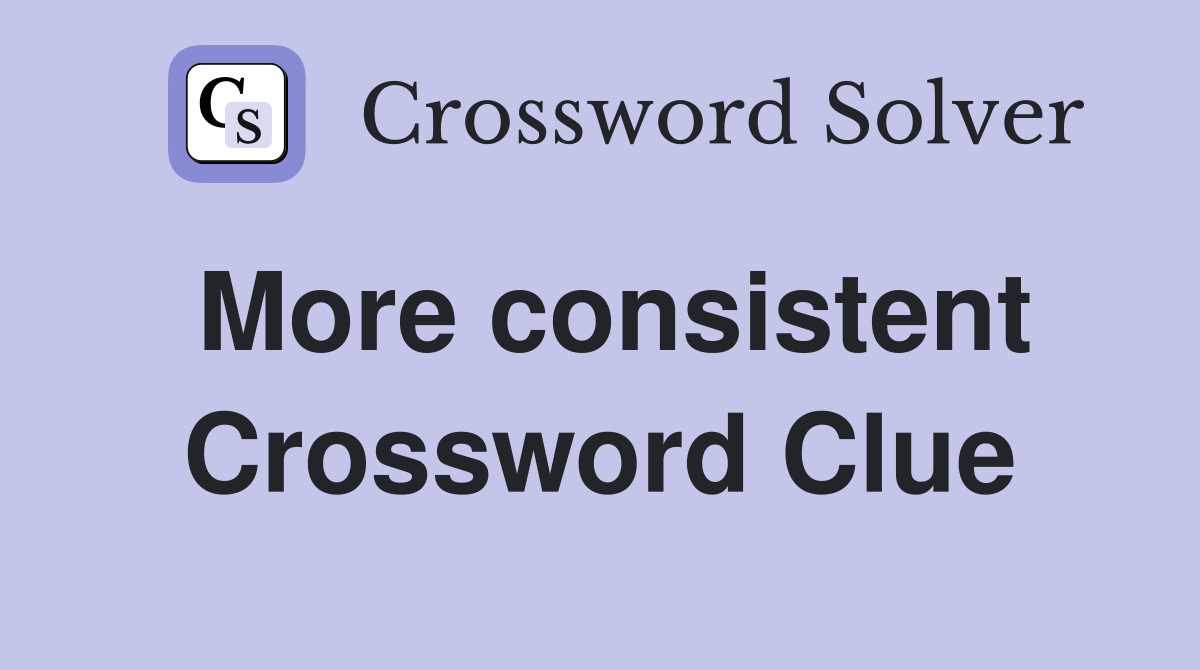 More consistent Crossword Clue
