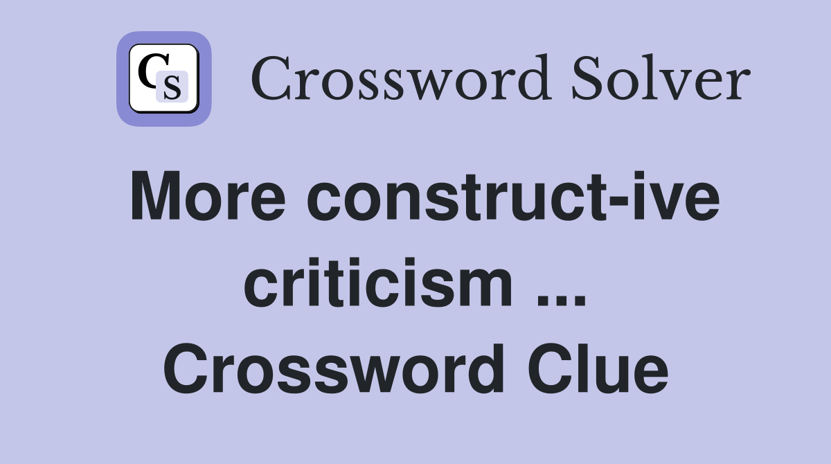 More construct-ive criticism ... Crossword Clue