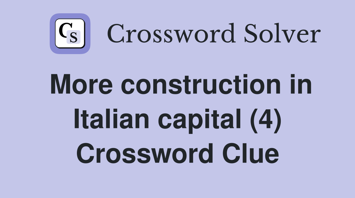 More construction in Italian capital (4) Crossword Clue