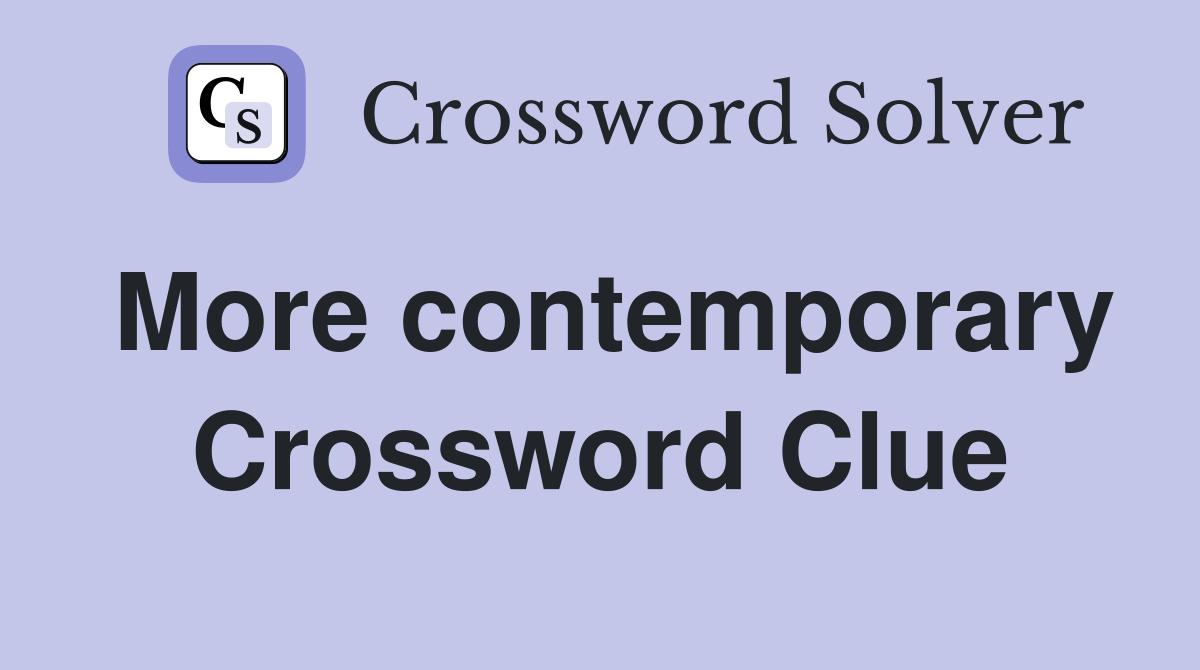 More contemporary Crossword Clue