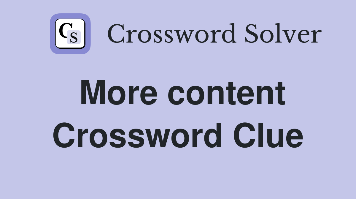 More content Crossword Clue