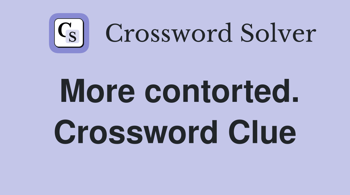 More contorted. Crossword Clue