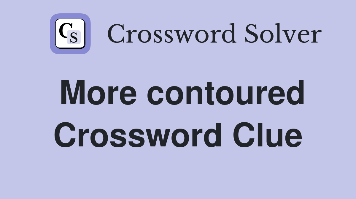 More contoured Crossword Clue