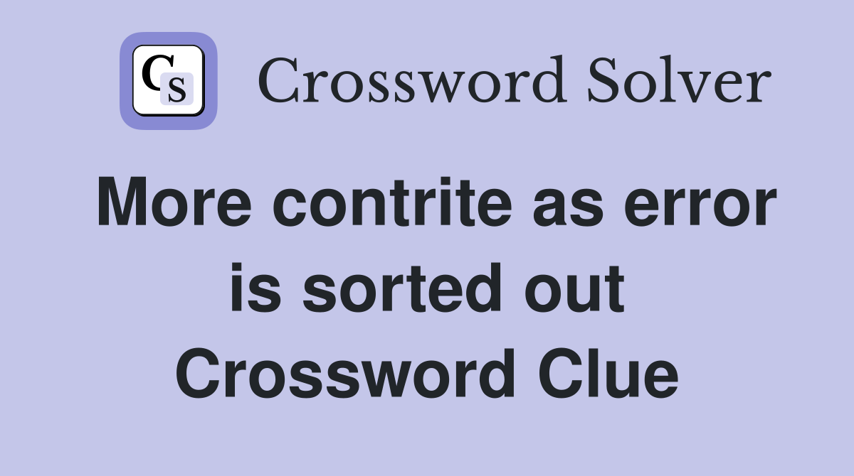 More contrite as error is sorted out Crossword Clue