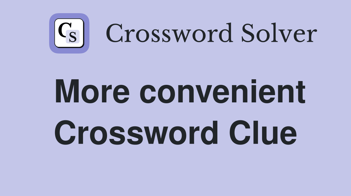 More convenient Crossword Clue