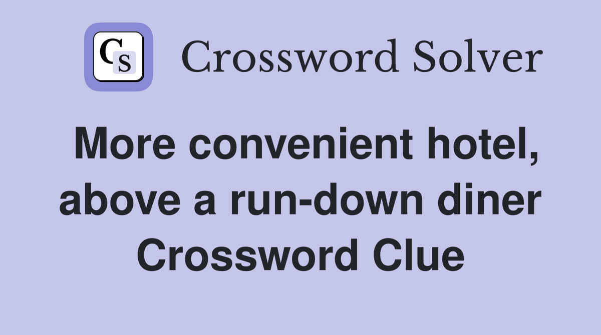 More convenient hotel, above a run-down diner Crossword Clue