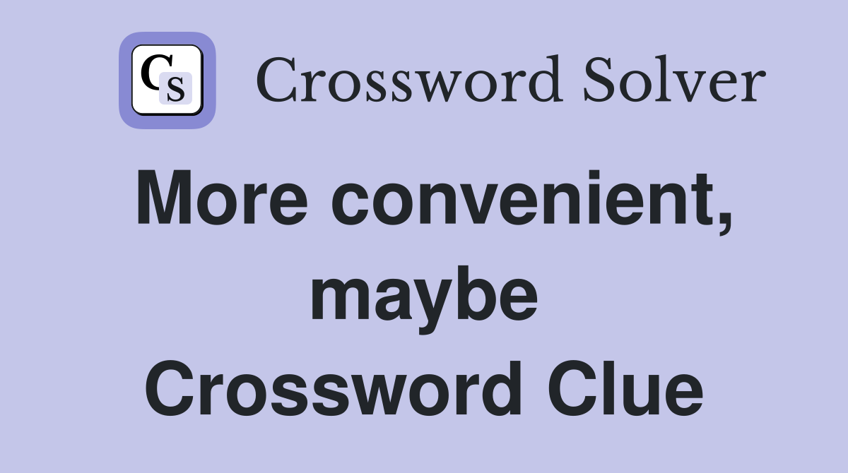 More convenient, maybe Crossword Clue
