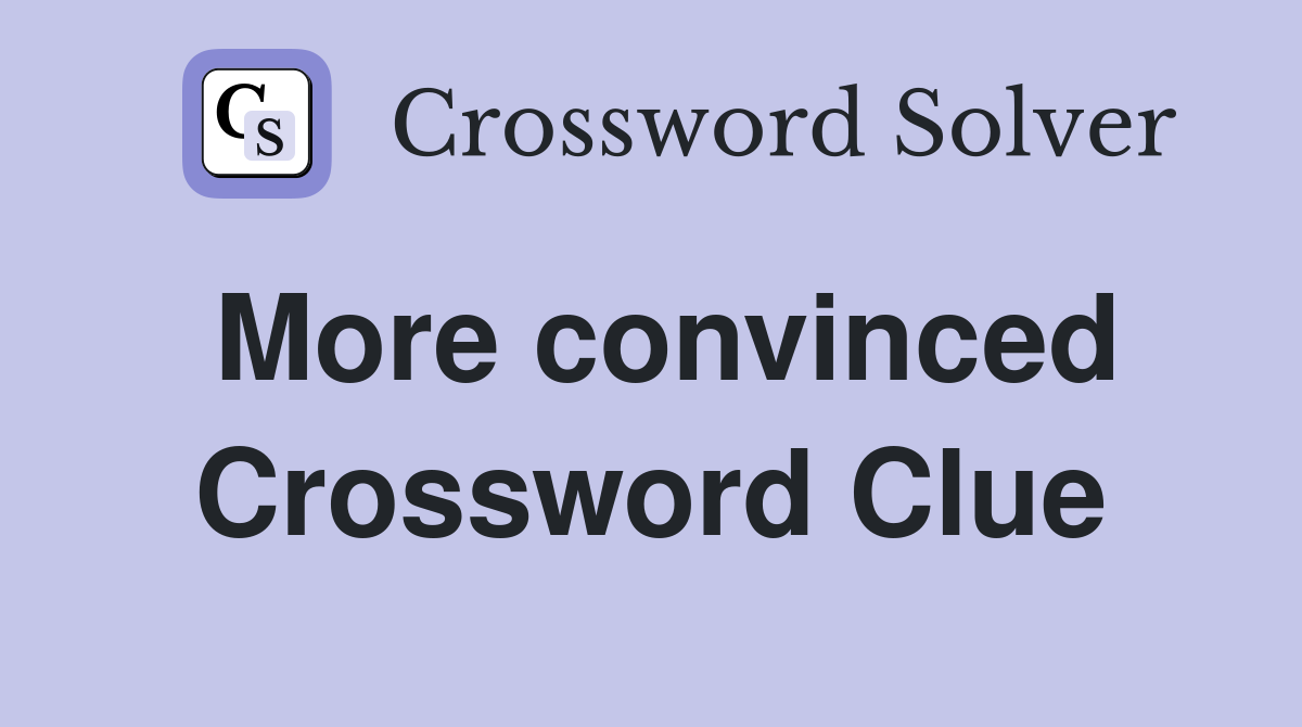 More convinced Crossword Clue