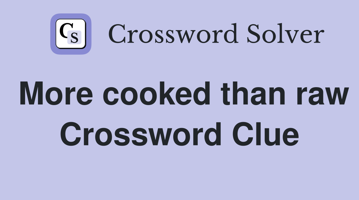 More cooked than raw Crossword Clue
