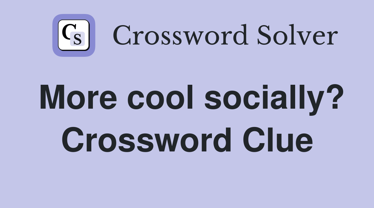 More cool socially? Crossword Clue