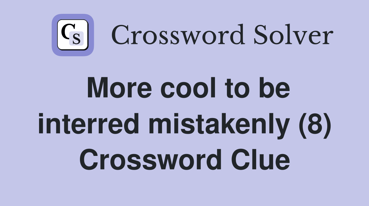 More cool to be interred mistakenly (8) Crossword Clue