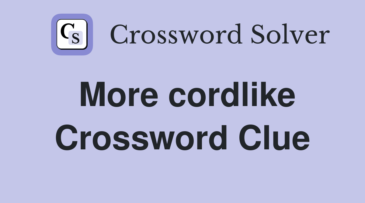 More cordlike Crossword Clue