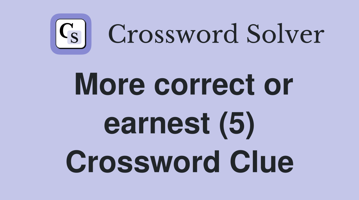 More correct or earnest (5) Crossword Clue