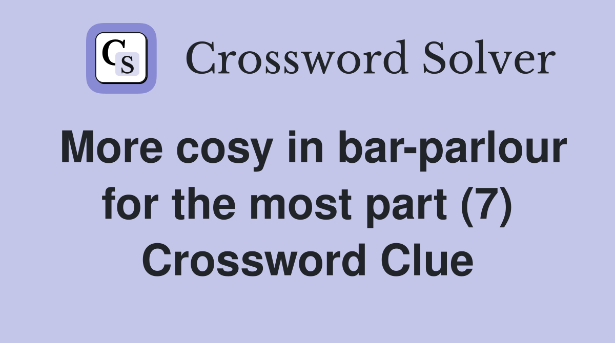 More cosy in bar-parlour for the most part (7) Crossword Clue