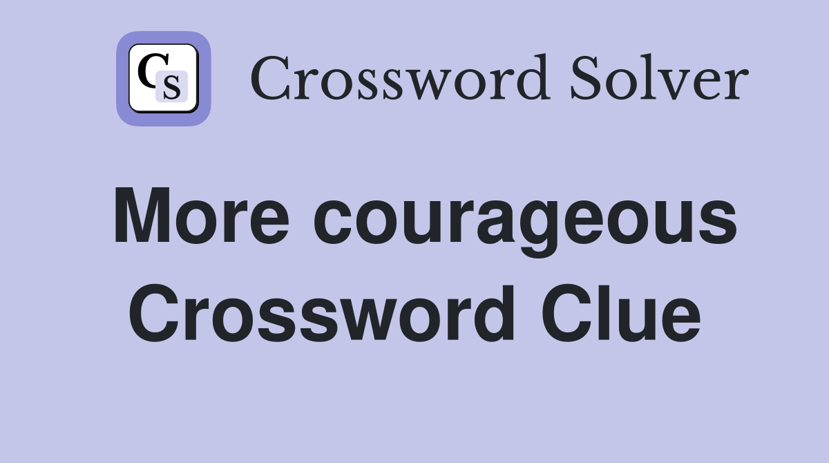 More courageous Crossword Clue