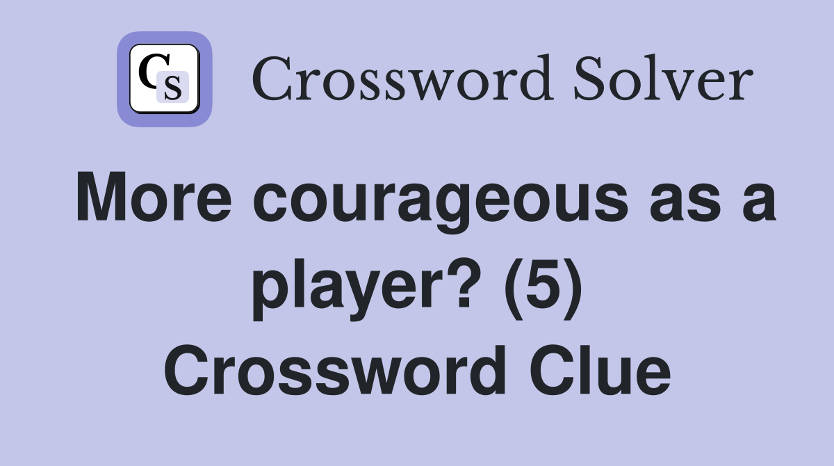 More courageous as a player? (5) Crossword Clue