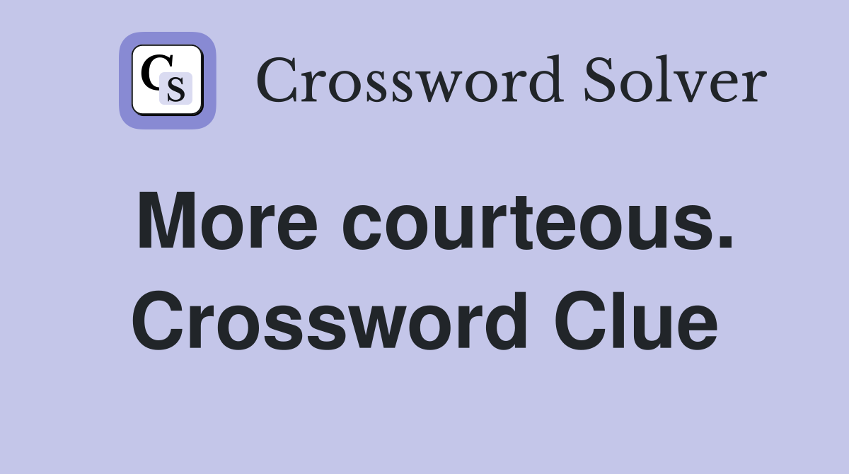 More courteous. Crossword Clue