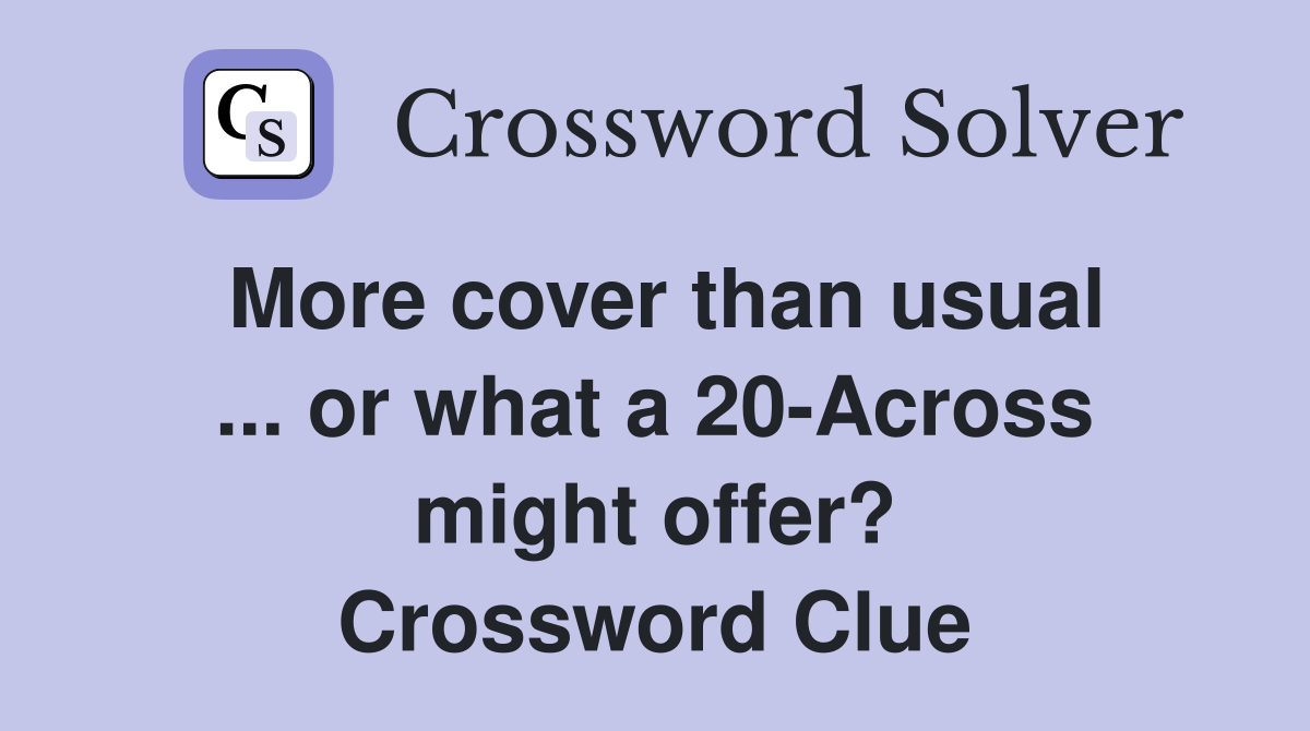 More cover than usual ... or what a 20-Across might offer? Crossword Clue