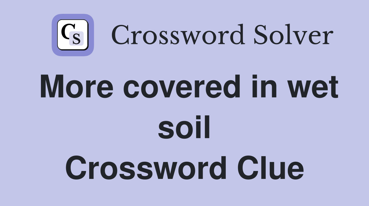More covered in wet soil Crossword Clue