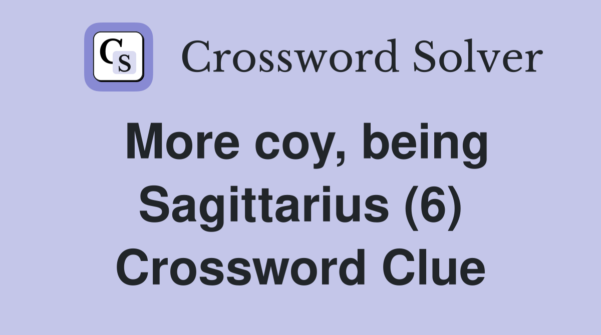 More coy, being Sagittarius (6) Crossword Clue
