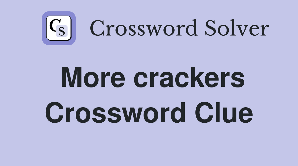 More crackers Crossword Clue