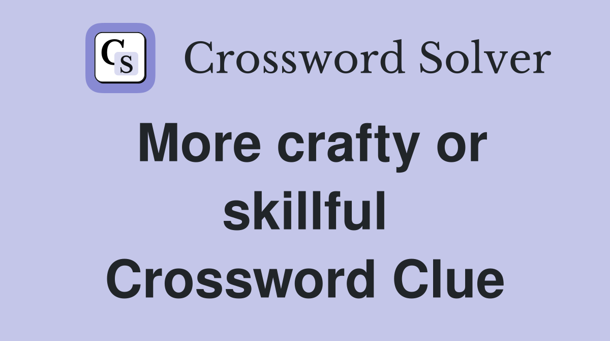 More crafty or skillful Crossword Clue