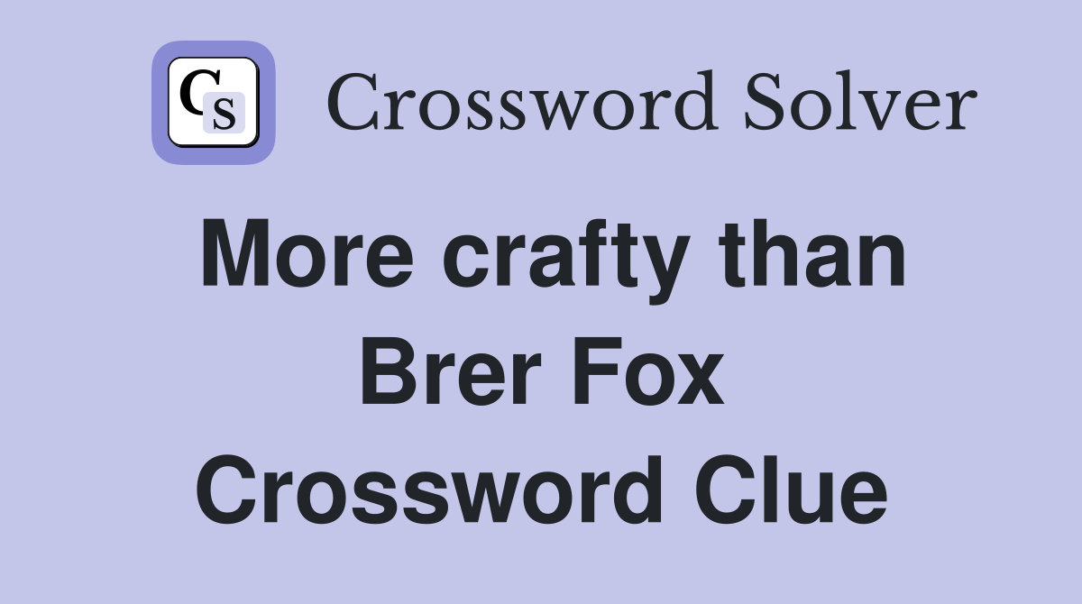 More crafty than Brer Fox Crossword Clue