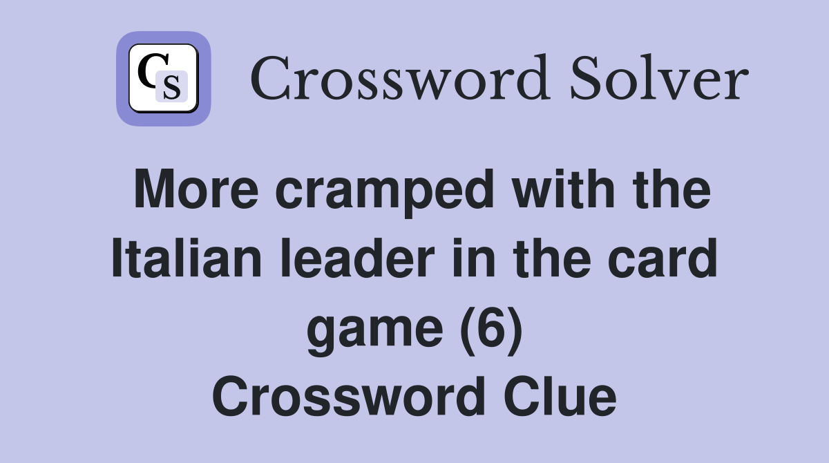 More cramped with the Italian leader in the card game (6) Crossword Clue