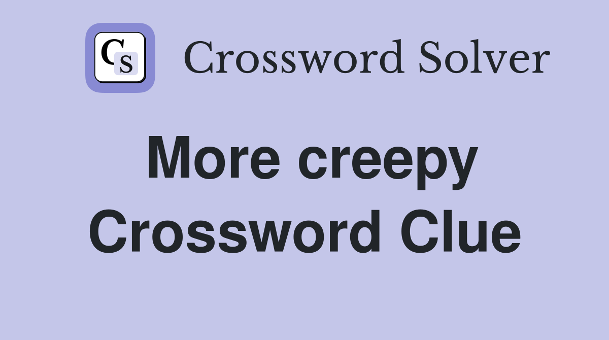 More creepy Crossword Clue