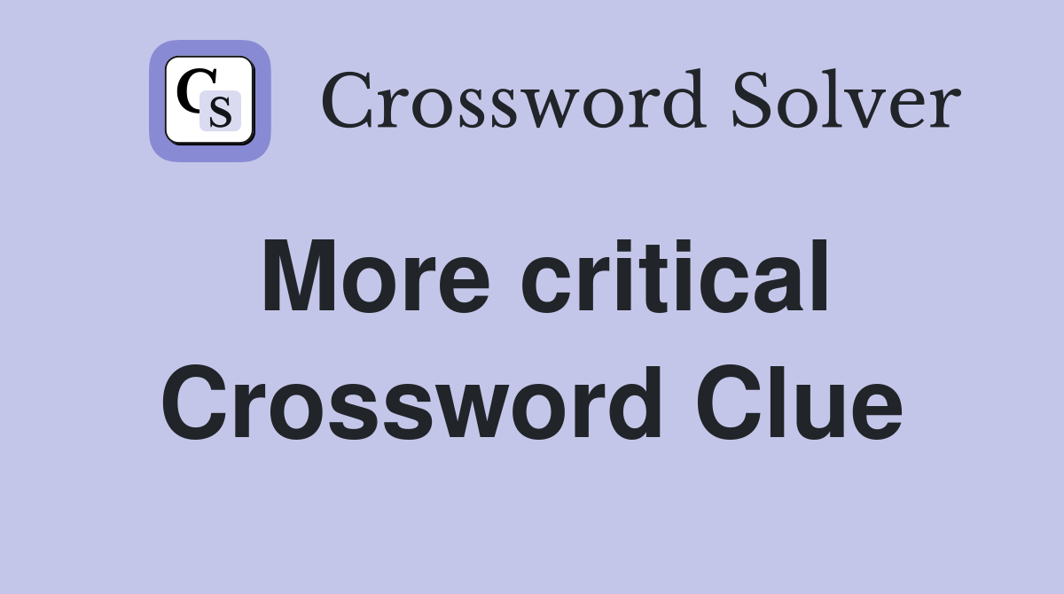 More critical Crossword Clue