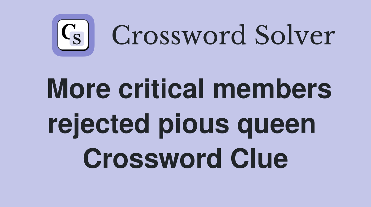More critical members rejected pious queen  Crossword Clue