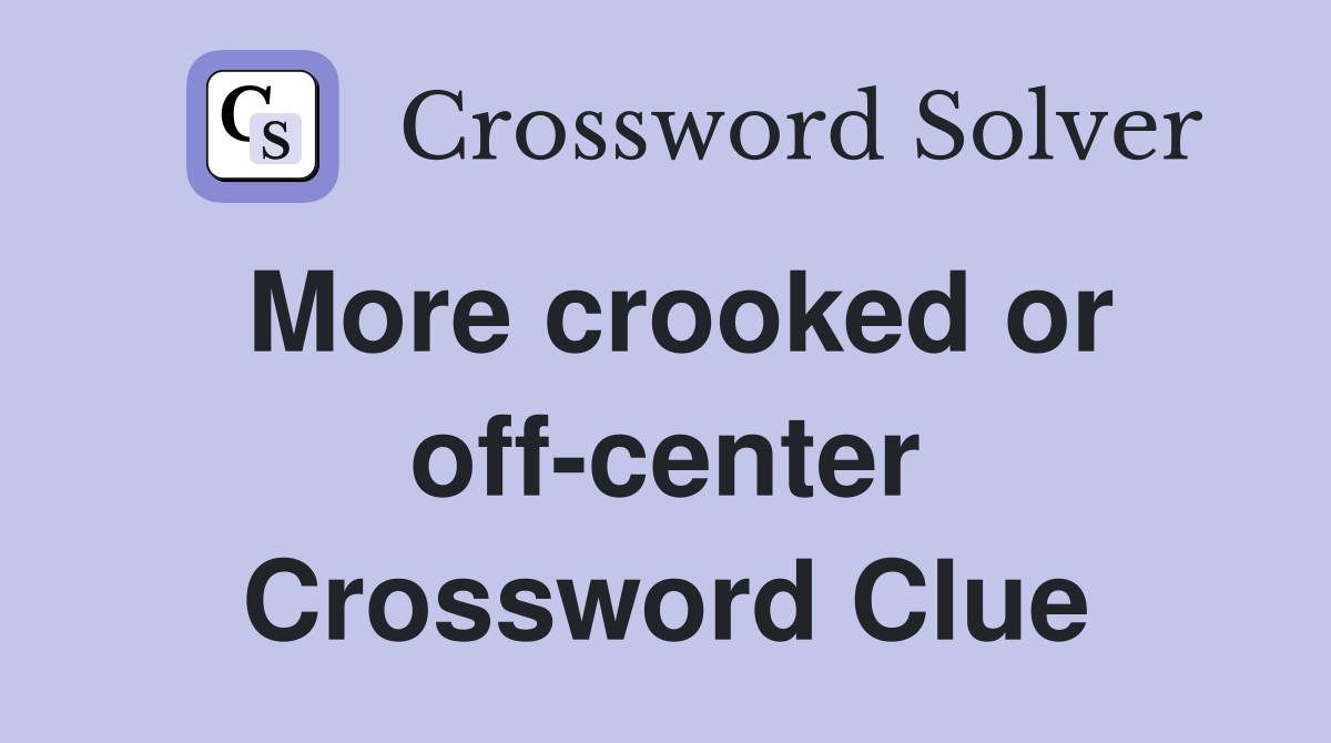 More crooked or off-center Crossword Clue