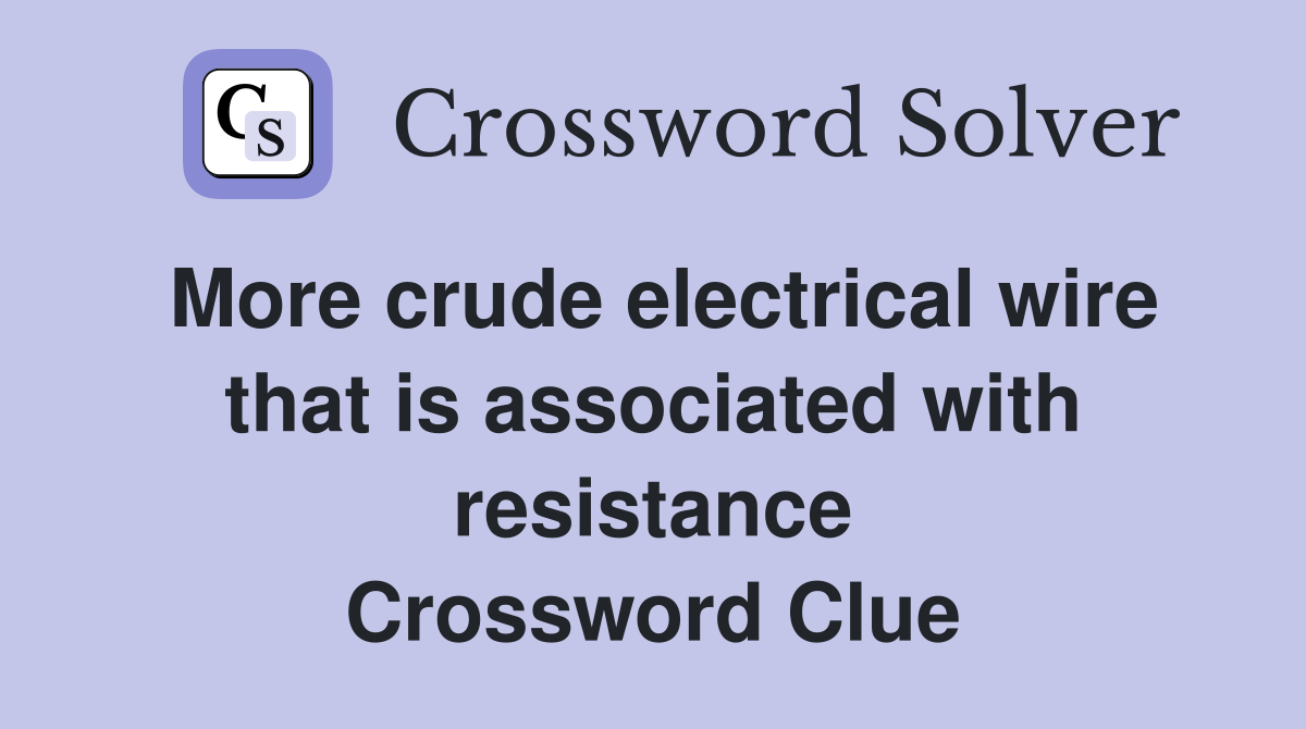 More crude electrical wire that is associated with resistance Crossword Clue