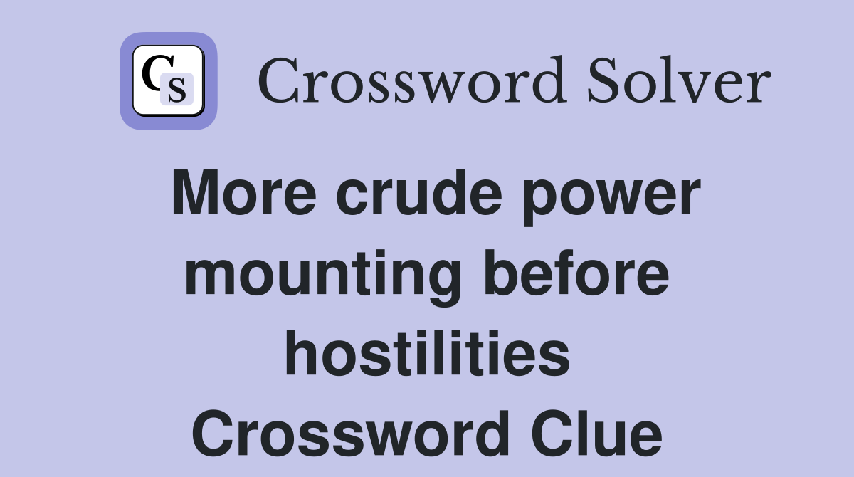 More crude power mounting before hostilities Crossword Clue